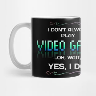 I Don't Always Play Video Games - Gamer - Gaming Lover Gift - Graphic Typographic Text Saying Mug